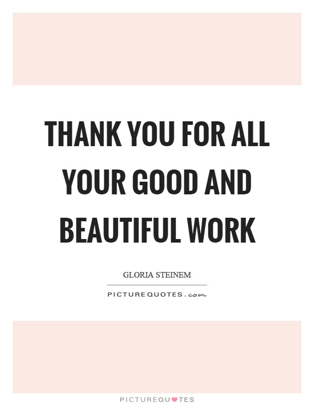 Thank you for all your good and beautiful work Picture Quote #1