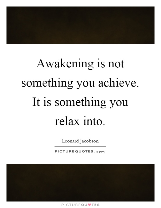 Awakening is not something you achieve. It is something you relax into Picture Quote #1