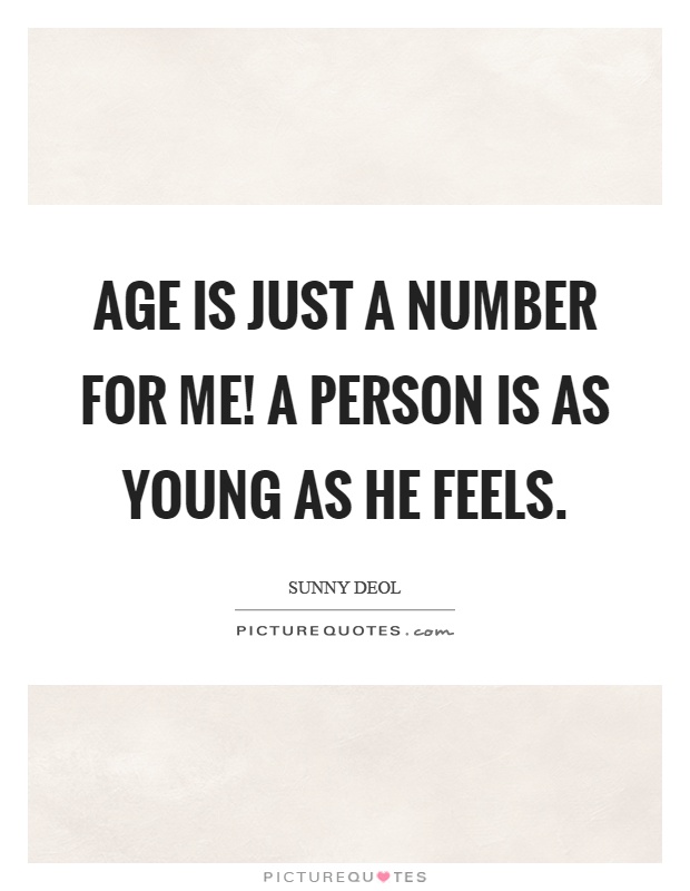 Age is just a number for me! A person is as young as he feels Picture Quote #1
