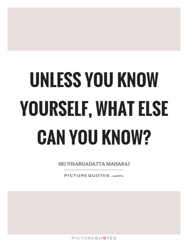Unless you know yourself, what else can you know? Picture Quote #1