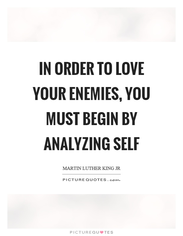 In order to love your enemies, you must begin by analyzing self Picture Quote #1