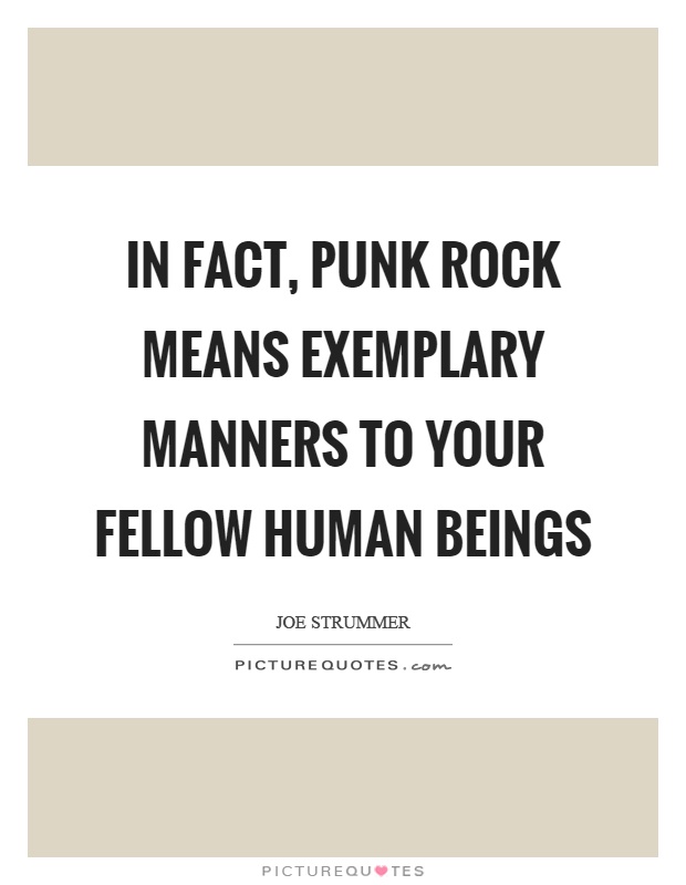 In fact, punk rock means exemplary manners to your fellow human beings Picture Quote #1
