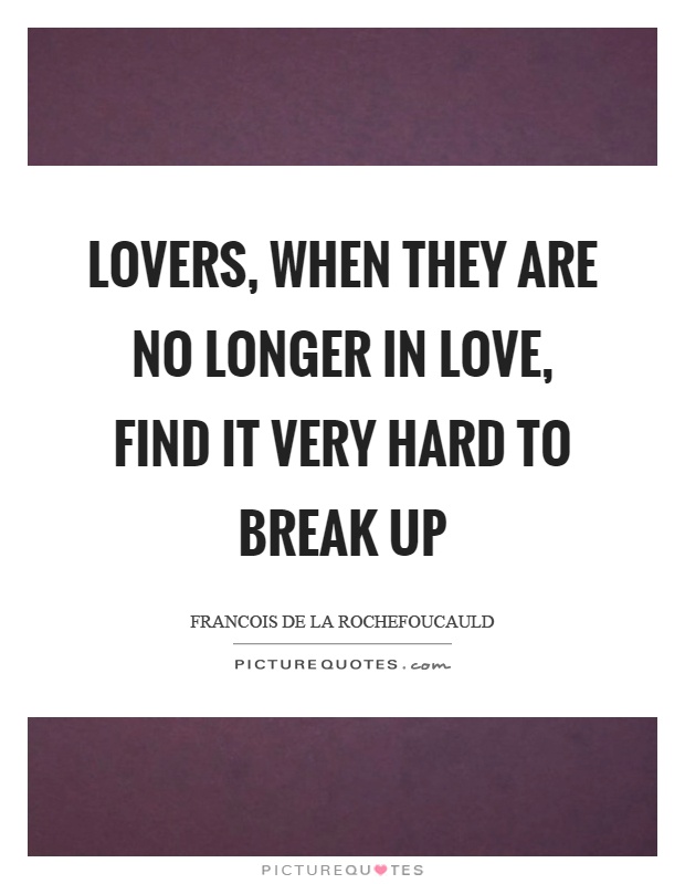 Lovers, when they are no longer in love, find it very hard to break up Picture Quote #1