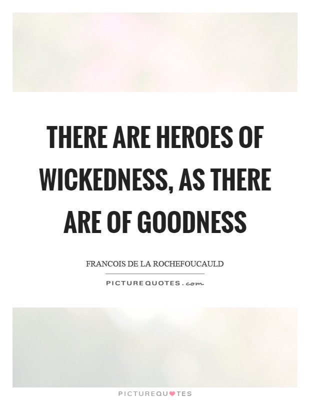There are heroes of wickedness, as there are of goodness Picture Quote #1