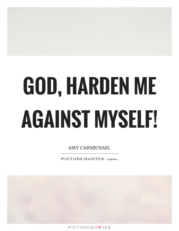 God, harden me against myself! Picture Quote #1