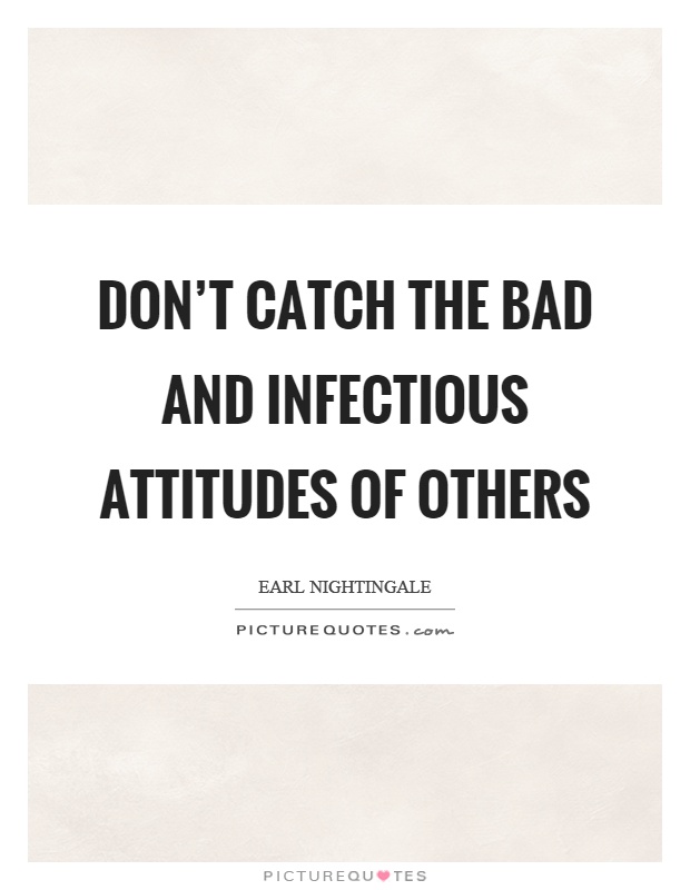 Don’t catch the bad and infectious attitudes of others Picture Quote #1