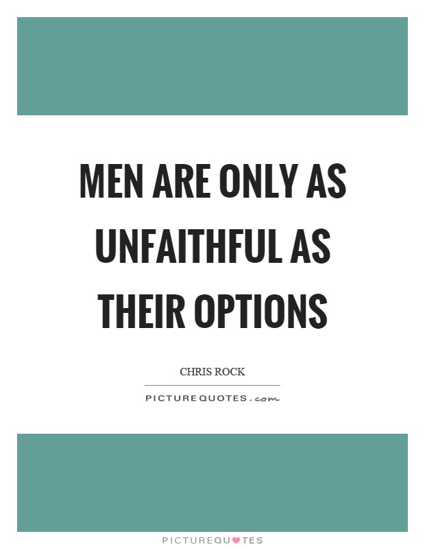 Men are only as unfaithful as their options Picture Quote #1