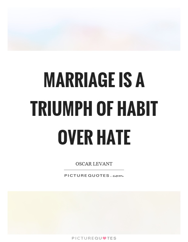 Marriage is a triumph of habit over hate Picture Quote #1