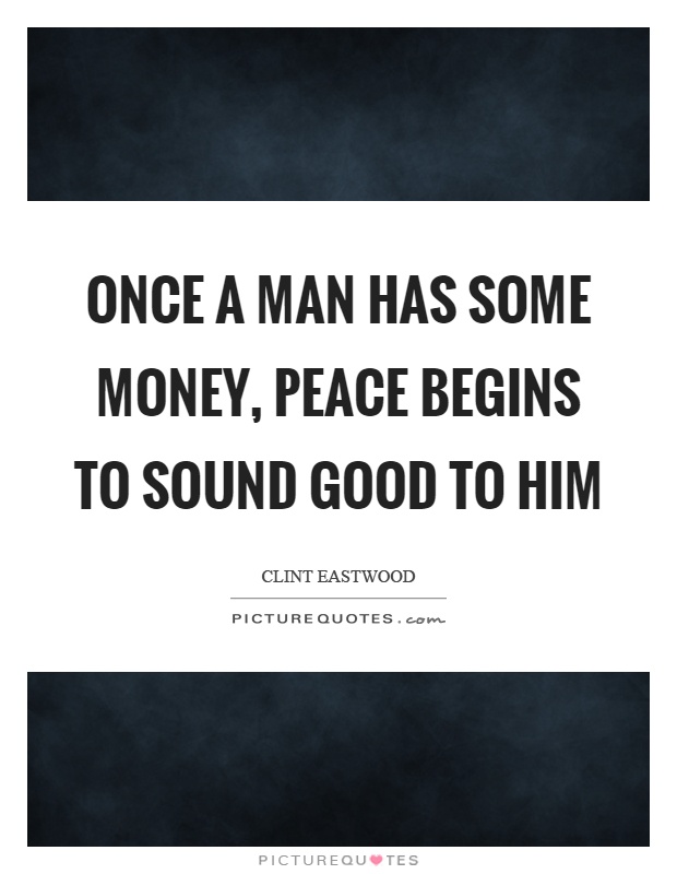 Once a man has some money, peace begins to sound good to him Picture Quote #1