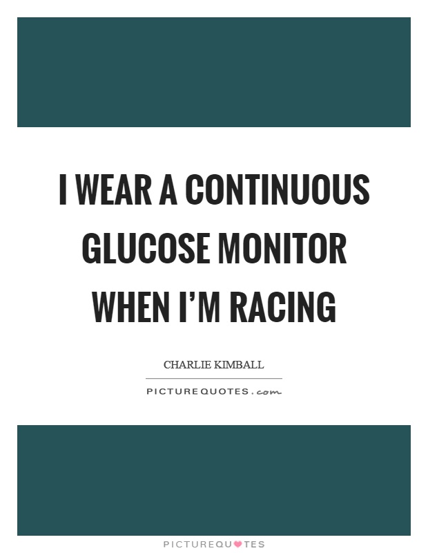 I wear a continuous glucose monitor when I’m racing Picture Quote #1