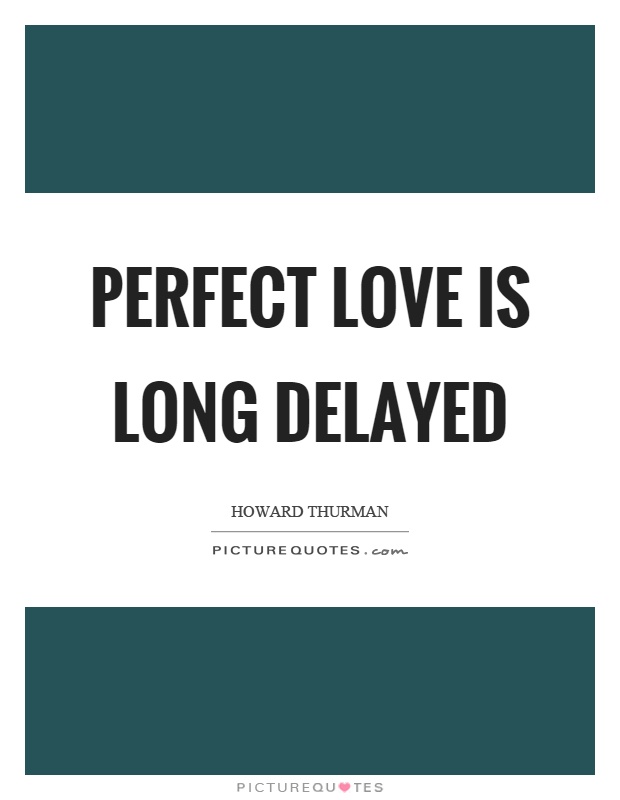 Perfect love is long delayed Picture Quote #1