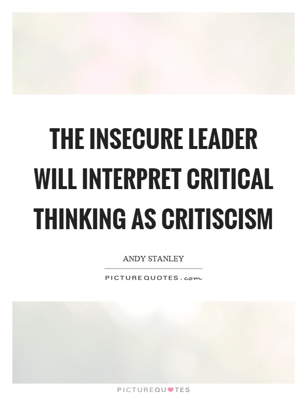 The insecure leader will interpret critical thinking as critiscism Picture Quote #1