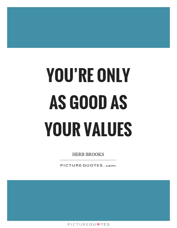 You’re only as good as your values Picture Quote #1