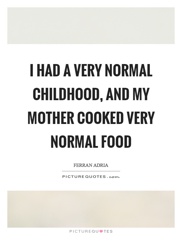 I had a very normal childhood, and my mother cooked very normal food Picture Quote #1