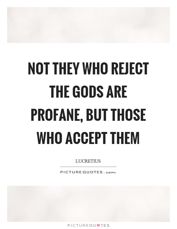 Not they who reject the gods are profane, but those who accept them Picture Quote #1