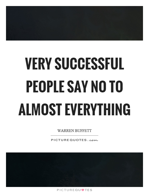 Very successful people say no to almost everything Picture Quote #1