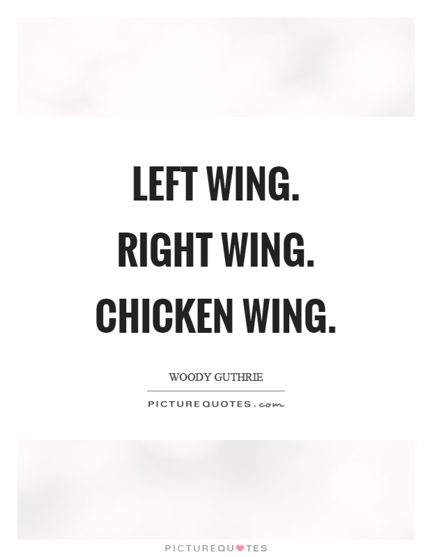 Left wing. Right wing. Chicken wing Picture Quote #1