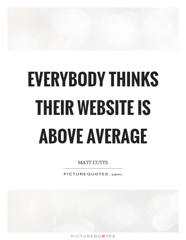 Everybody thinks their website is above average Picture Quote #1