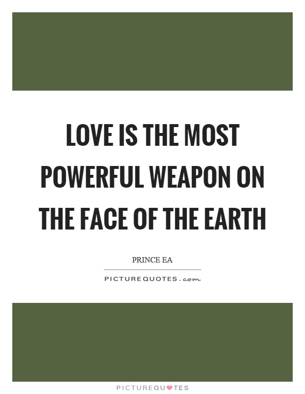 Love is the most powerful weapon on the face of the earth Picture Quote #1