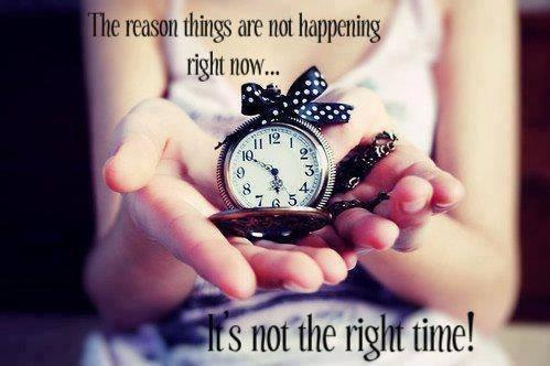 The reason things are not happening right now... It's not the right time! Picture Quote #1