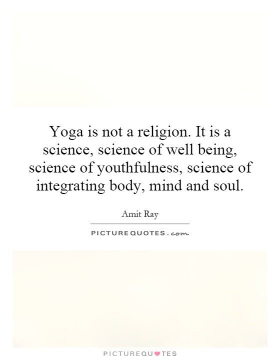 Yoga is not a religion. It is a science, science of well being, science of youthfulness, science of integrating body, mind and soul Picture Quote #1