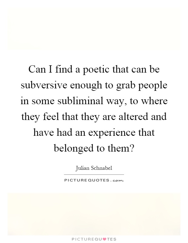 Can I find a poetic that can be subversive enough to grab people