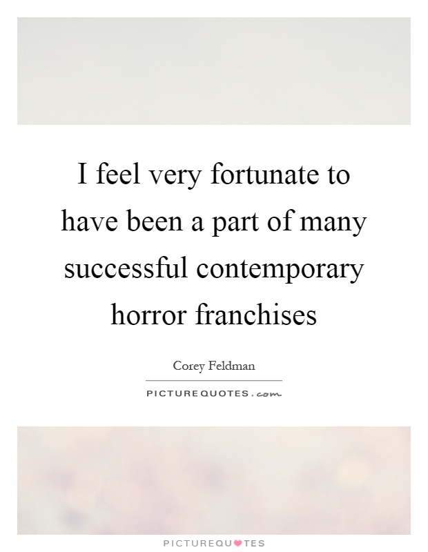 I feel very fortunate to have been a part of many successful contemporary horror franchises Picture Quote #1