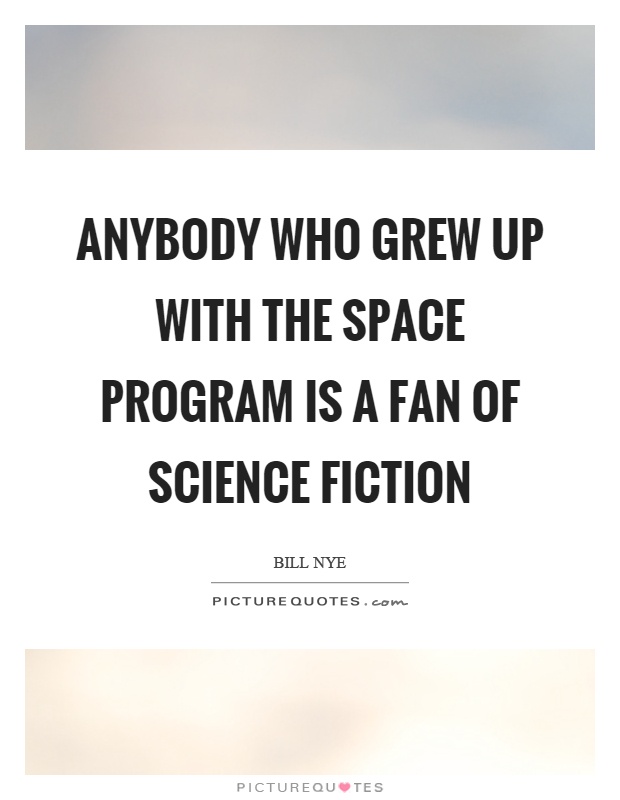 Anybody who grew up with the space program is a fan of science fiction Picture Quote #1