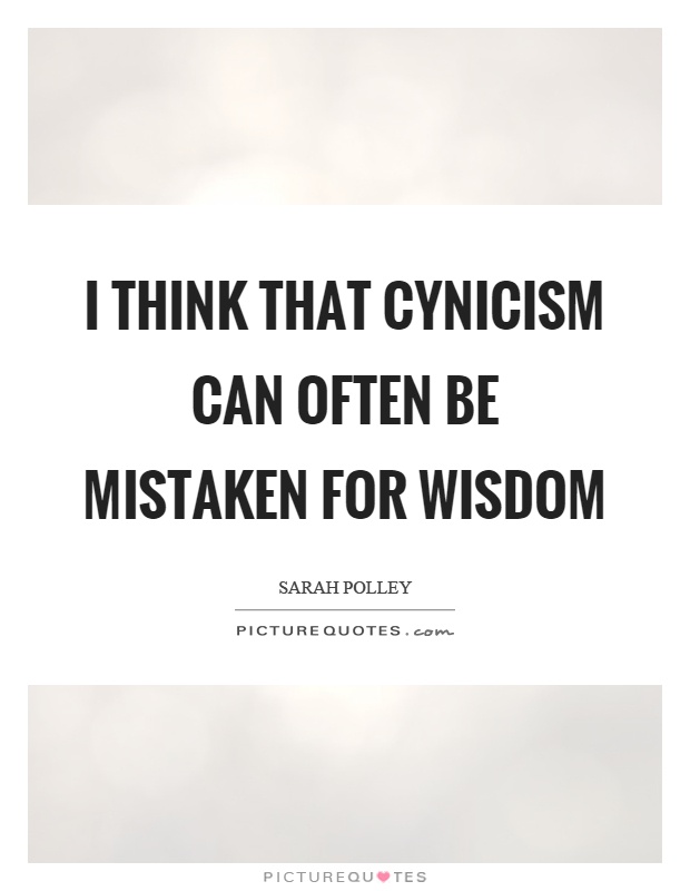 I think that cynicism can often be mistaken for wisdom Picture Quote #1