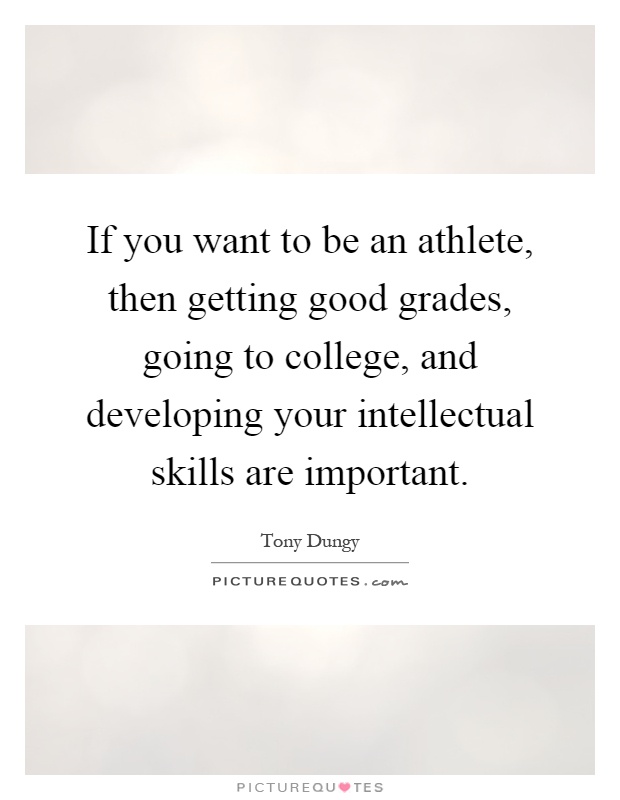 If you want to be an athlete, then getting good grades, going to