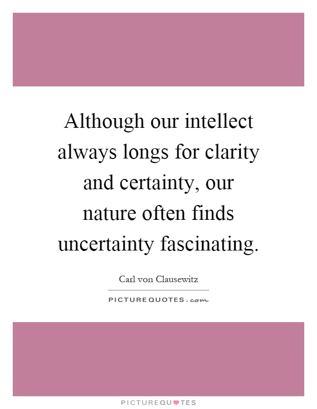 Although our intellect always longs for clarity and certainty, our nature often finds uncertainty fascinating Picture Quote #1