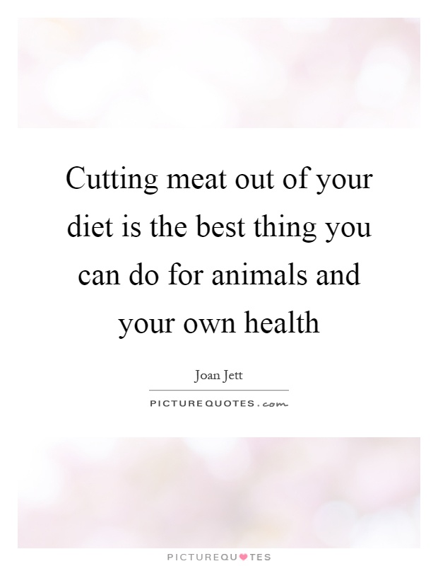 Cutting meat out of your diet is the best thing you can do for animals and your own health Picture Quote #1