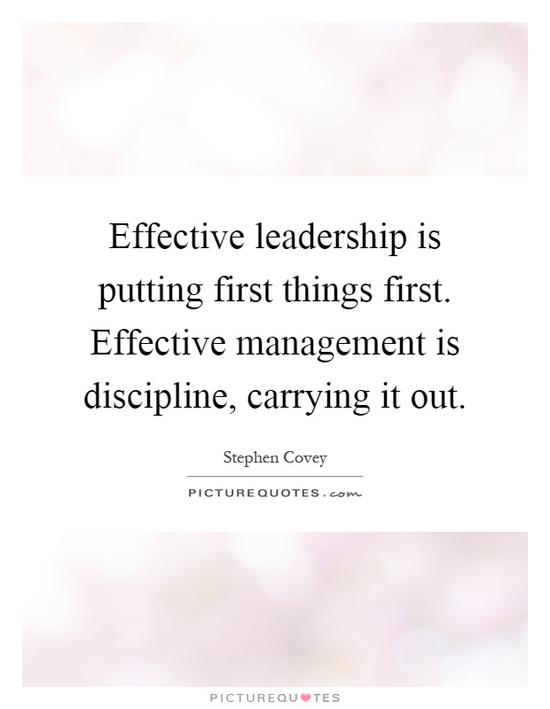 Effective leadership is putting first things first. Effective management is discipline, carrying it out Picture Quote #1