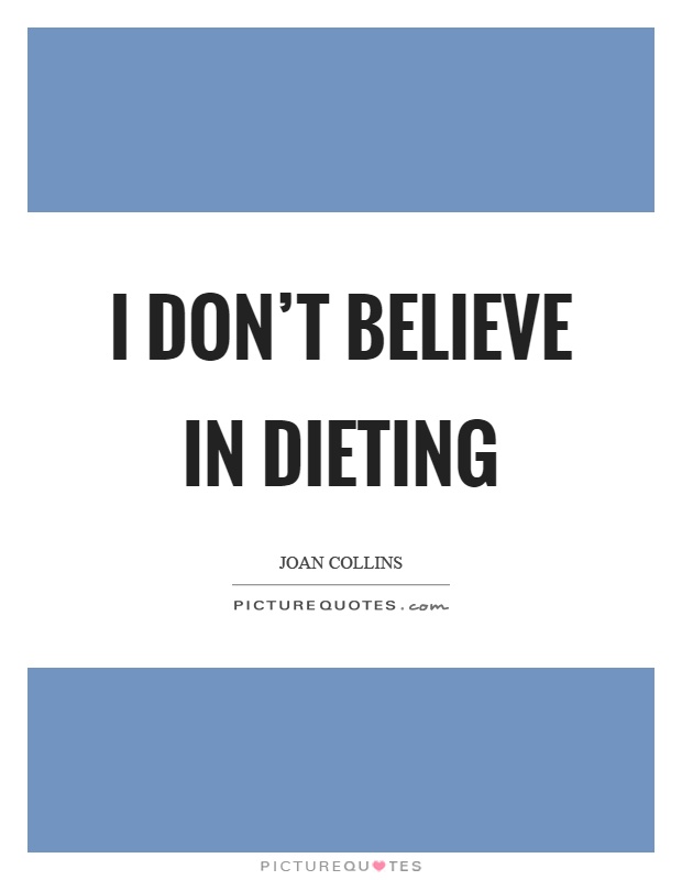 I don’t believe in dieting Picture Quote #1