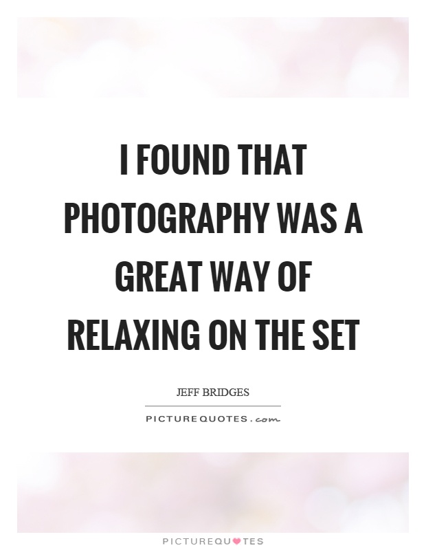 I found that photography was a great way of relaxing on the set Picture Quote #1