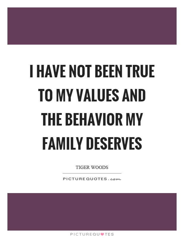 I have not been true to my values and the behavior my family deserves Picture Quote #1