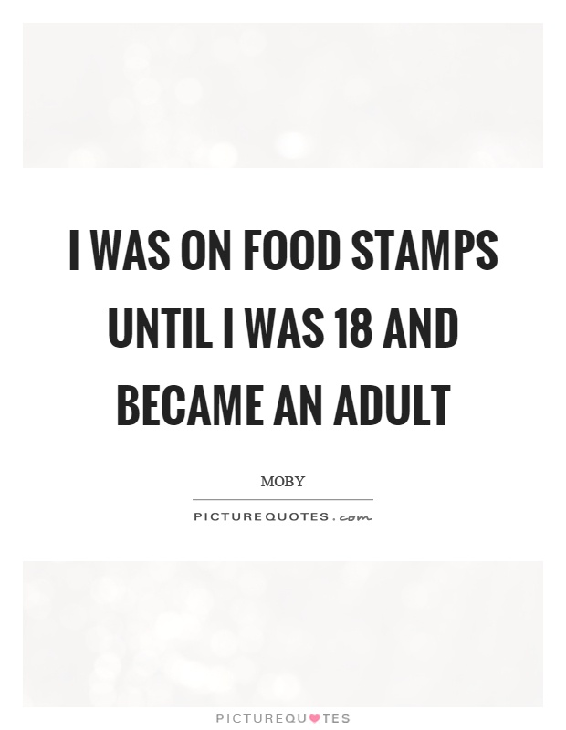 I was on food stamps until I was 18 and became an adult Picture Quote #1