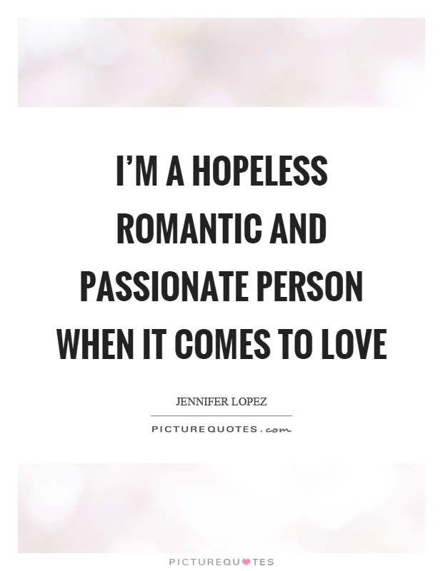 I’m a hopeless romantic and passionate person when it comes to love Picture Quote #1