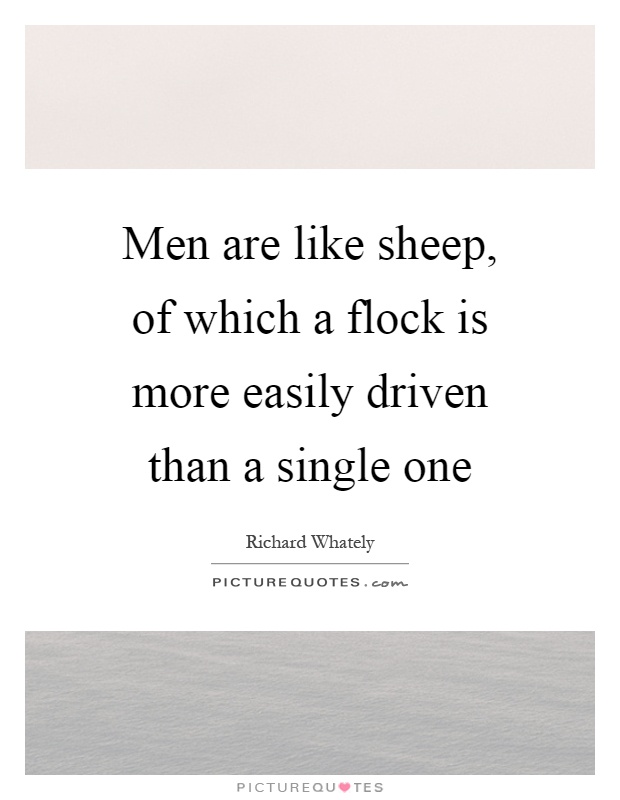 Men are like sheep, of which a flock is more easily driven than a single one Picture Quote #1