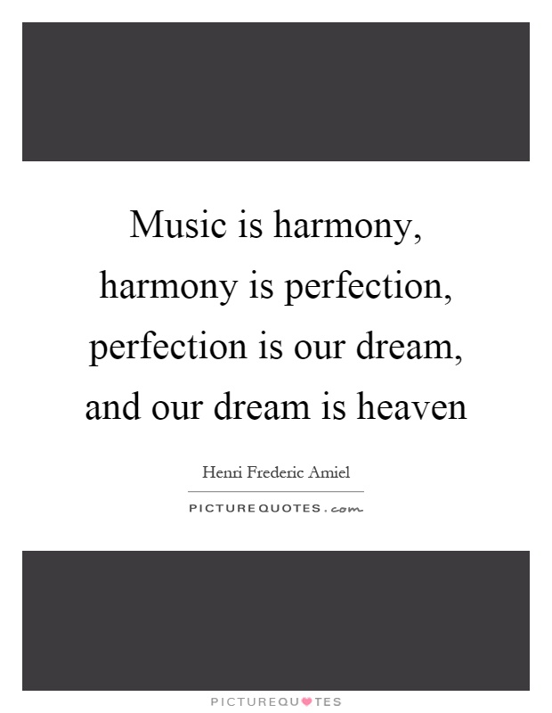 Music is harmony, harmony is perfection, perfection is our dream, and our dream is heaven Picture Quote #1
