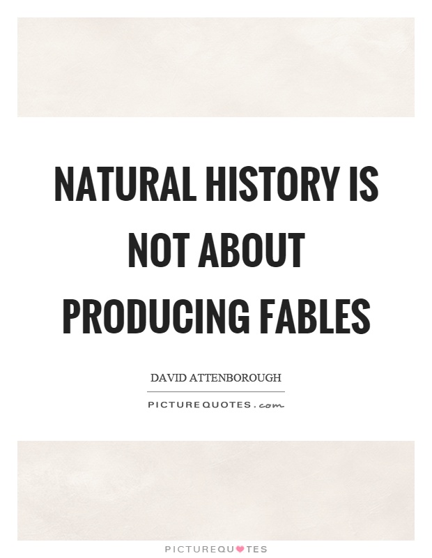 Natural history is not about producing fables Picture Quote #1