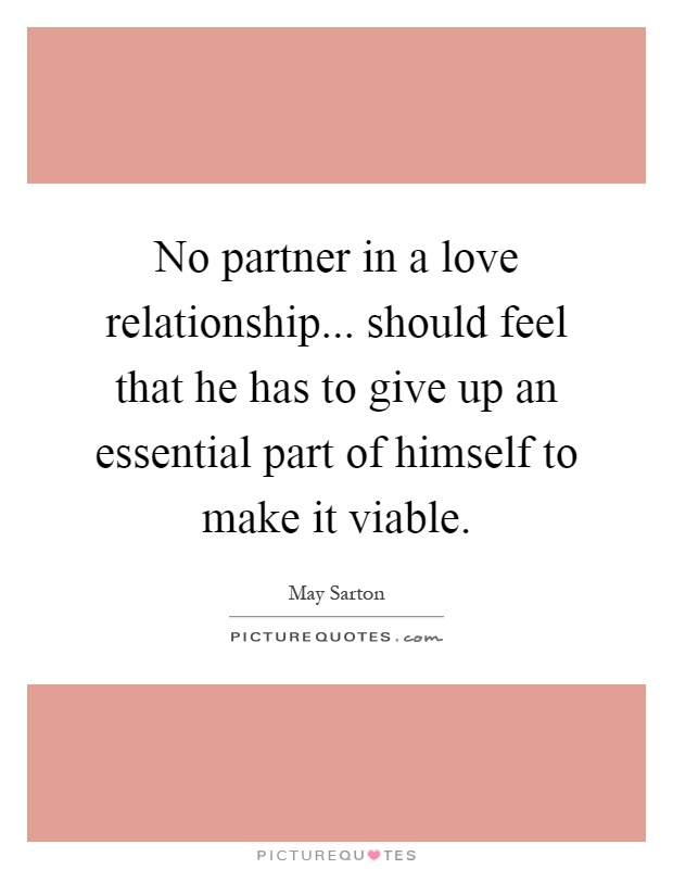 No partner in a love relationship... should feel that he has to give up an essential part of himself to make it viable Picture Quote #1
