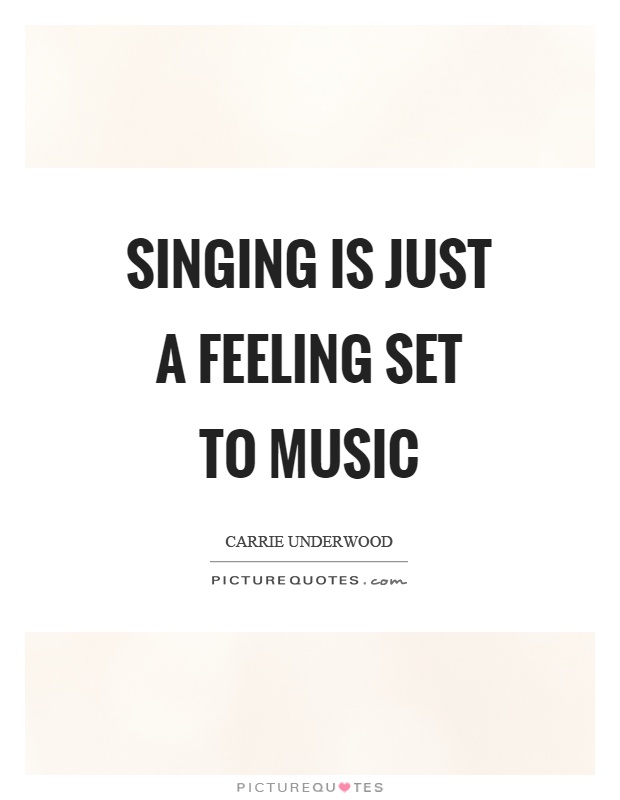 Singing is just a feeling set to music Picture Quote #1