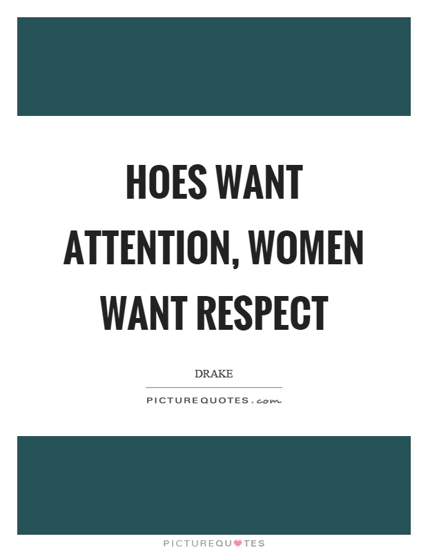 Hoes want attention, women want respect Picture Quote #1