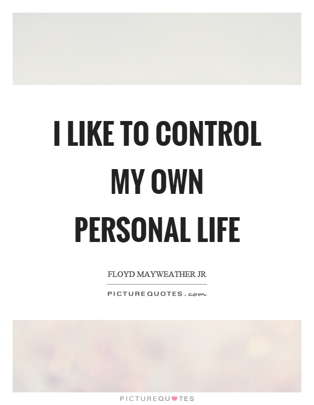 I like to control my own personal life Picture Quote #1