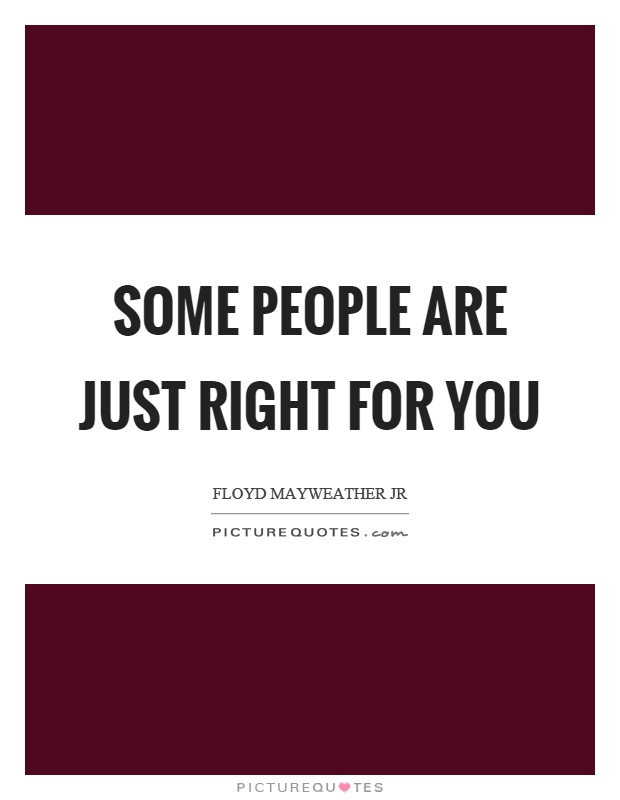Some people are just right for you Picture Quote #1