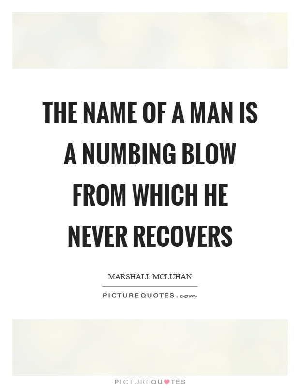The name of a man is a numbing blow from which he never recovers Picture Quote #1