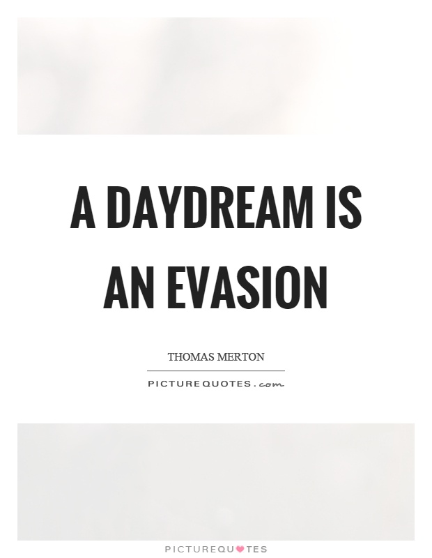 A daydream is an evasion Picture Quote #1