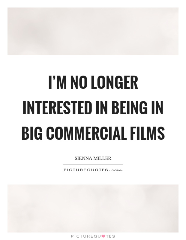 I’m no longer interested in being in big commercial films Picture Quote #1