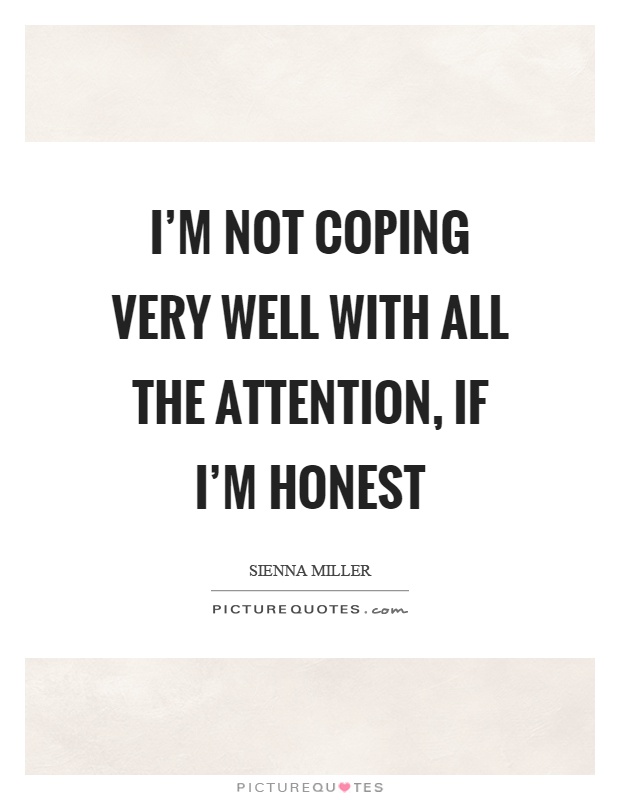 I’m not coping very well with all the attention, if I’m honest Picture Quote #1